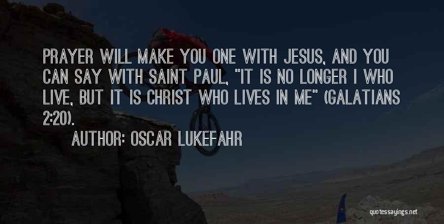 Oscar Lukefahr Quotes: Prayer Will Make You One With Jesus, And You Can Say With Saint Paul, It Is No Longer I Who