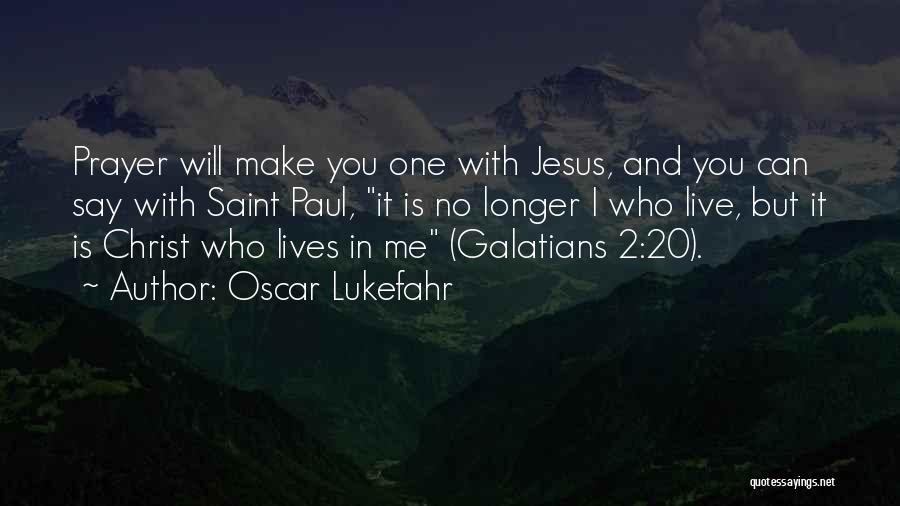 Oscar Lukefahr Quotes: Prayer Will Make You One With Jesus, And You Can Say With Saint Paul, It Is No Longer I Who