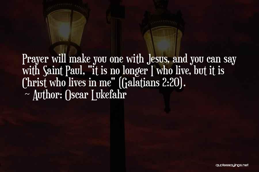 Oscar Lukefahr Quotes: Prayer Will Make You One With Jesus, And You Can Say With Saint Paul, It Is No Longer I Who