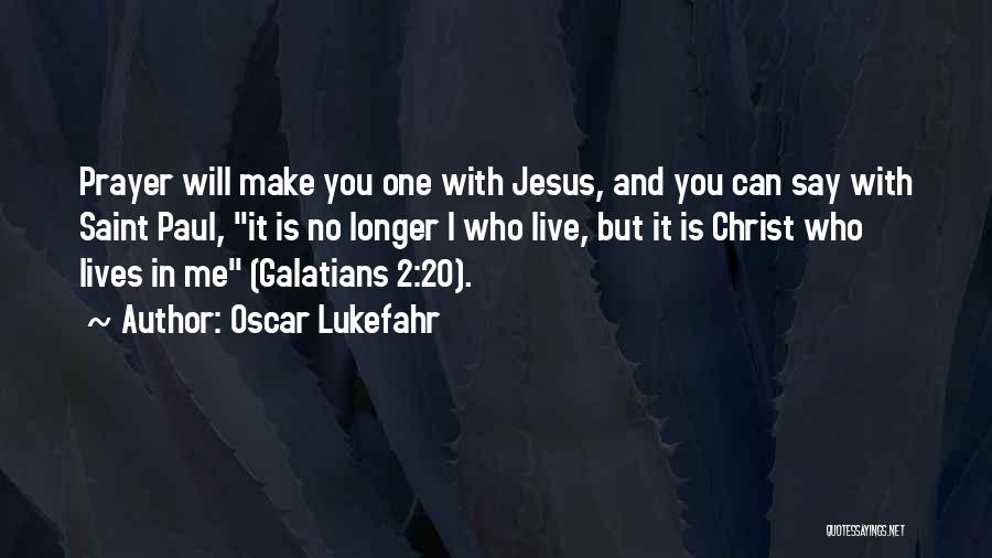 Oscar Lukefahr Quotes: Prayer Will Make You One With Jesus, And You Can Say With Saint Paul, It Is No Longer I Who