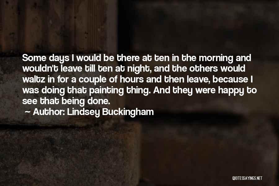 Lindsey Buckingham Quotes: Some Days I Would Be There At Ten In The Morning And Wouldn't Leave Till Ten At Night, And The