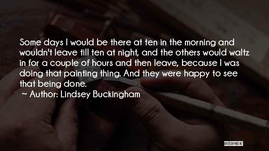 Lindsey Buckingham Quotes: Some Days I Would Be There At Ten In The Morning And Wouldn't Leave Till Ten At Night, And The