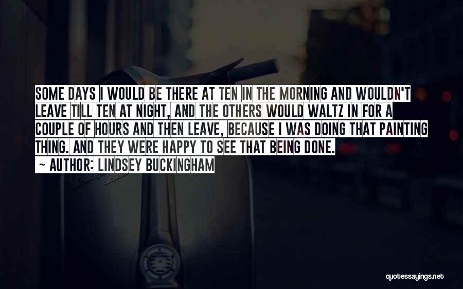 Lindsey Buckingham Quotes: Some Days I Would Be There At Ten In The Morning And Wouldn't Leave Till Ten At Night, And The