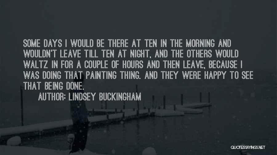 Lindsey Buckingham Quotes: Some Days I Would Be There At Ten In The Morning And Wouldn't Leave Till Ten At Night, And The