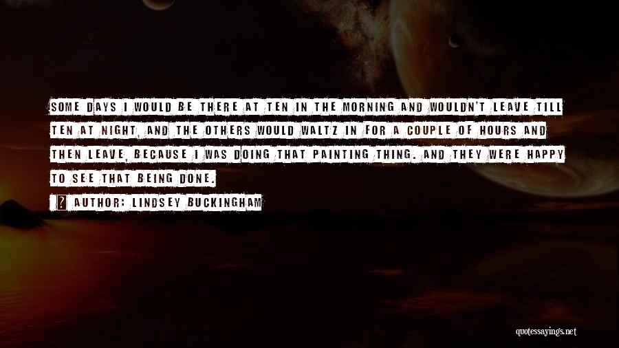 Lindsey Buckingham Quotes: Some Days I Would Be There At Ten In The Morning And Wouldn't Leave Till Ten At Night, And The