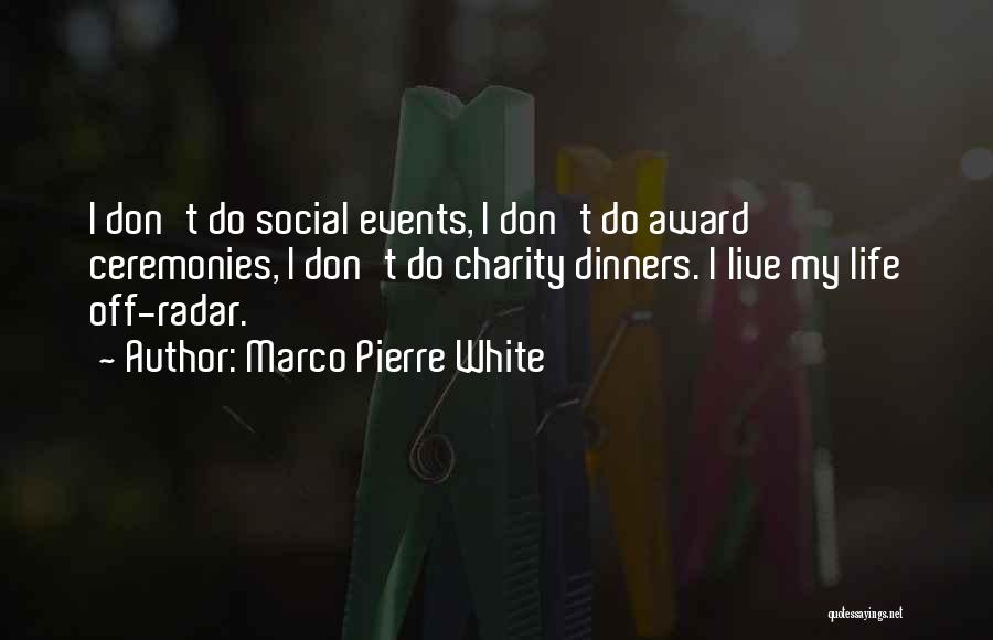 Marco Pierre White Quotes: I Don't Do Social Events, I Don't Do Award Ceremonies, I Don't Do Charity Dinners. I Live My Life Off-radar.