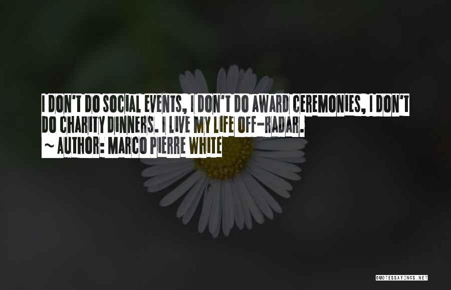 Marco Pierre White Quotes: I Don't Do Social Events, I Don't Do Award Ceremonies, I Don't Do Charity Dinners. I Live My Life Off-radar.