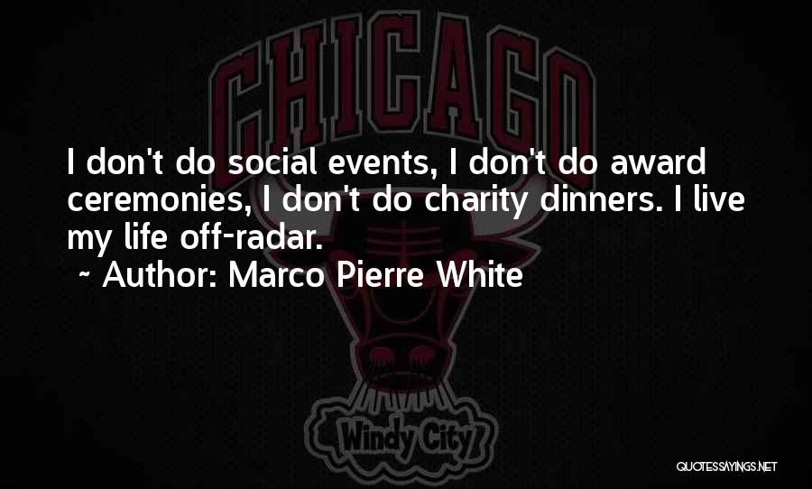 Marco Pierre White Quotes: I Don't Do Social Events, I Don't Do Award Ceremonies, I Don't Do Charity Dinners. I Live My Life Off-radar.