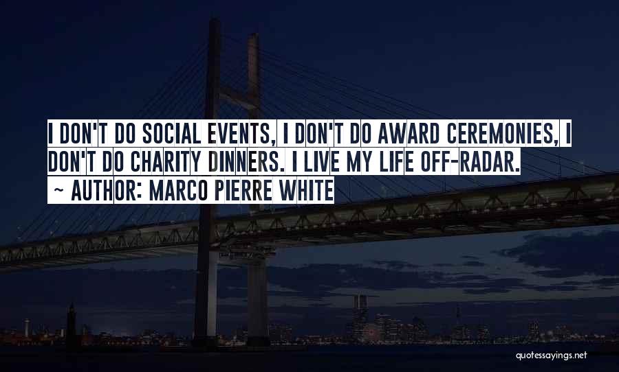 Marco Pierre White Quotes: I Don't Do Social Events, I Don't Do Award Ceremonies, I Don't Do Charity Dinners. I Live My Life Off-radar.