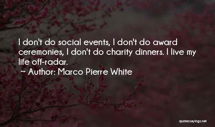 Marco Pierre White Quotes: I Don't Do Social Events, I Don't Do Award Ceremonies, I Don't Do Charity Dinners. I Live My Life Off-radar.