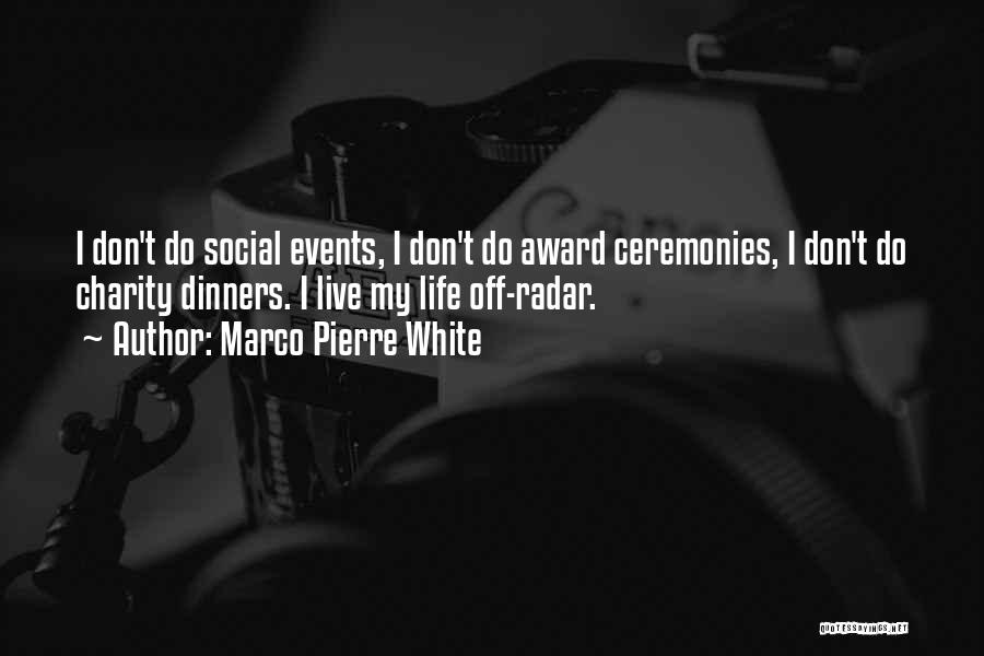 Marco Pierre White Quotes: I Don't Do Social Events, I Don't Do Award Ceremonies, I Don't Do Charity Dinners. I Live My Life Off-radar.