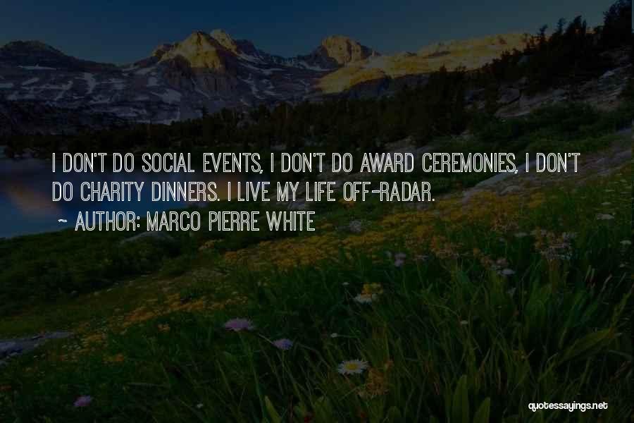 Marco Pierre White Quotes: I Don't Do Social Events, I Don't Do Award Ceremonies, I Don't Do Charity Dinners. I Live My Life Off-radar.