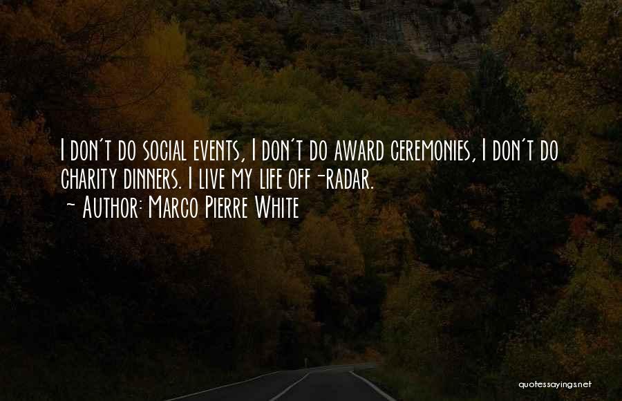 Marco Pierre White Quotes: I Don't Do Social Events, I Don't Do Award Ceremonies, I Don't Do Charity Dinners. I Live My Life Off-radar.