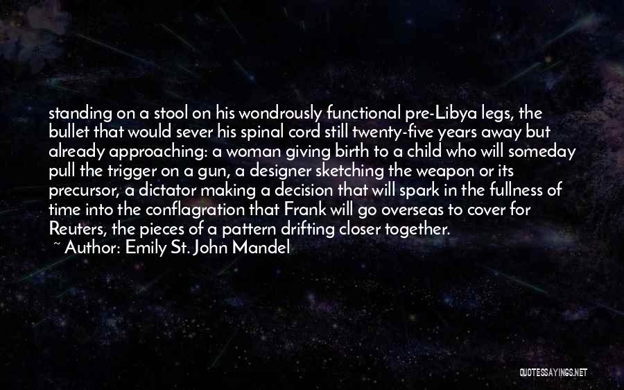 Emily St. John Mandel Quotes: Standing On A Stool On His Wondrously Functional Pre-libya Legs, The Bullet That Would Sever His Spinal Cord Still Twenty-five