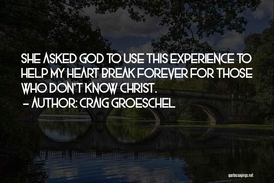 Craig Groeschel Quotes: She Asked God To Use This Experience To Help My Heart Break Forever For Those Who Don't Know Christ.