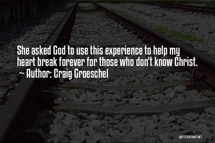 Craig Groeschel Quotes: She Asked God To Use This Experience To Help My Heart Break Forever For Those Who Don't Know Christ.