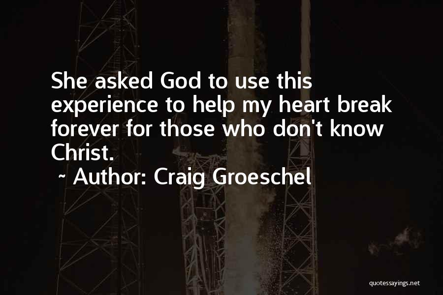 Craig Groeschel Quotes: She Asked God To Use This Experience To Help My Heart Break Forever For Those Who Don't Know Christ.