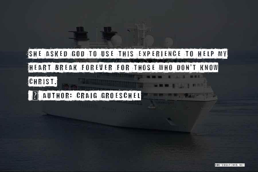 Craig Groeschel Quotes: She Asked God To Use This Experience To Help My Heart Break Forever For Those Who Don't Know Christ.