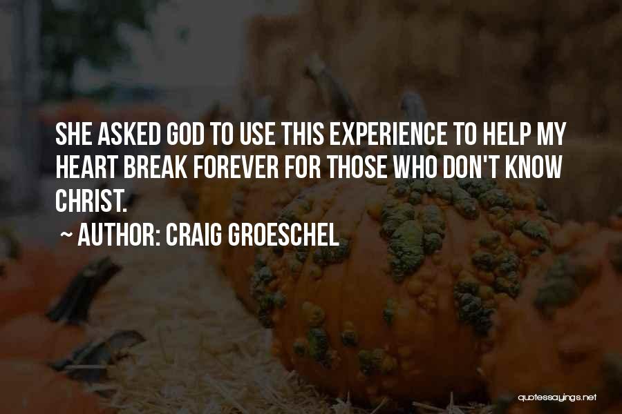 Craig Groeschel Quotes: She Asked God To Use This Experience To Help My Heart Break Forever For Those Who Don't Know Christ.