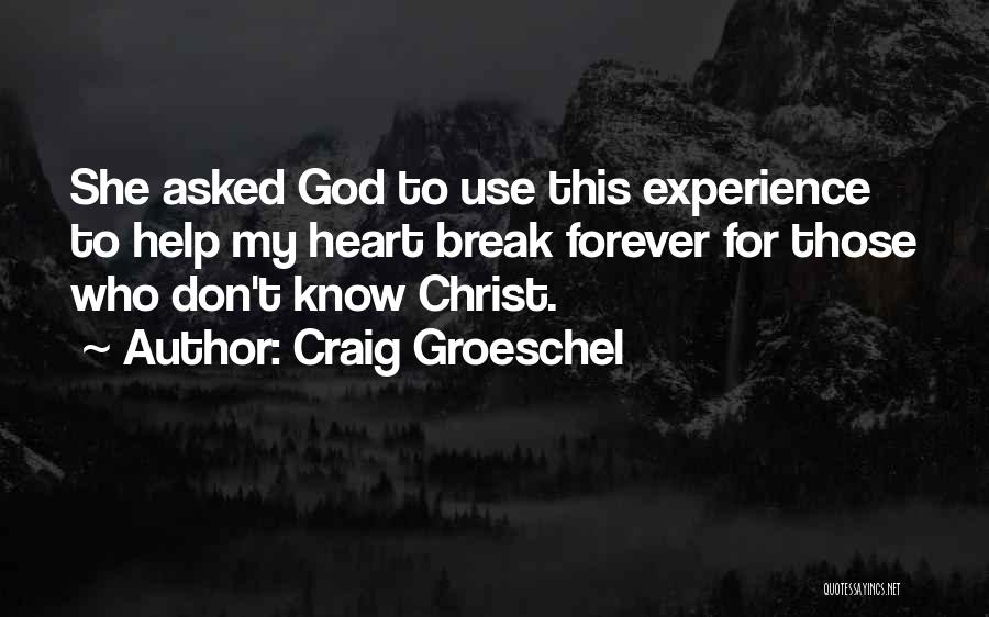 Craig Groeschel Quotes: She Asked God To Use This Experience To Help My Heart Break Forever For Those Who Don't Know Christ.