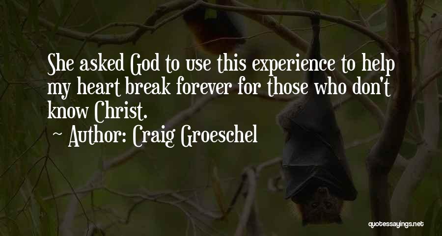 Craig Groeschel Quotes: She Asked God To Use This Experience To Help My Heart Break Forever For Those Who Don't Know Christ.