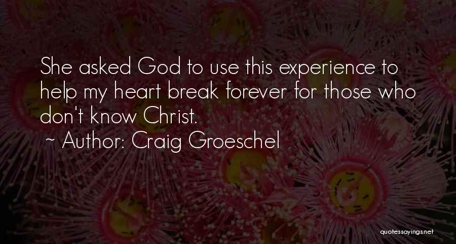 Craig Groeschel Quotes: She Asked God To Use This Experience To Help My Heart Break Forever For Those Who Don't Know Christ.