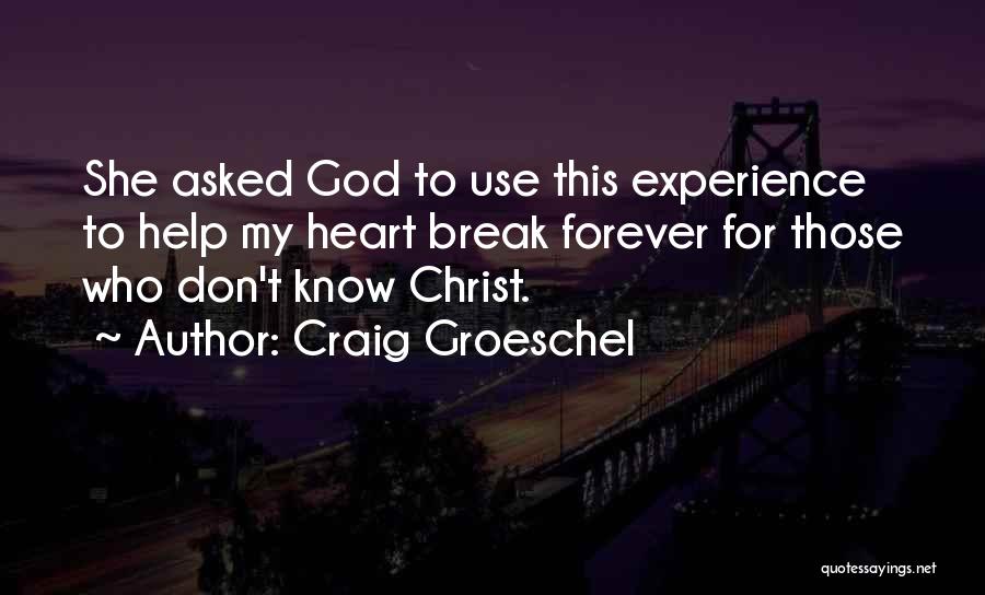 Craig Groeschel Quotes: She Asked God To Use This Experience To Help My Heart Break Forever For Those Who Don't Know Christ.