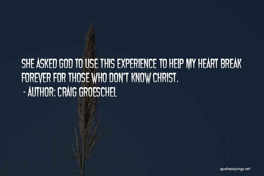 Craig Groeschel Quotes: She Asked God To Use This Experience To Help My Heart Break Forever For Those Who Don't Know Christ.