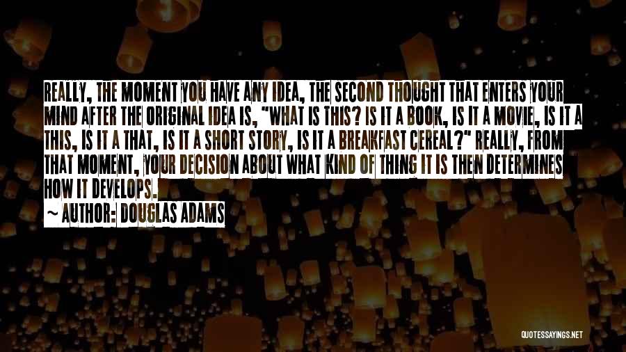 Douglas Adams Quotes: Really, The Moment You Have Any Idea, The Second Thought That Enters Your Mind After The Original Idea Is, What