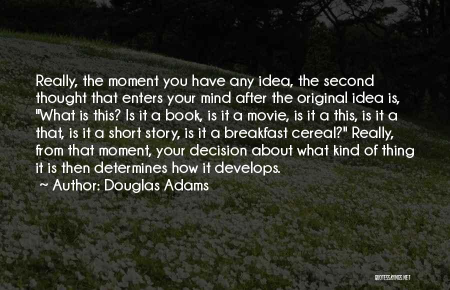 Douglas Adams Quotes: Really, The Moment You Have Any Idea, The Second Thought That Enters Your Mind After The Original Idea Is, What