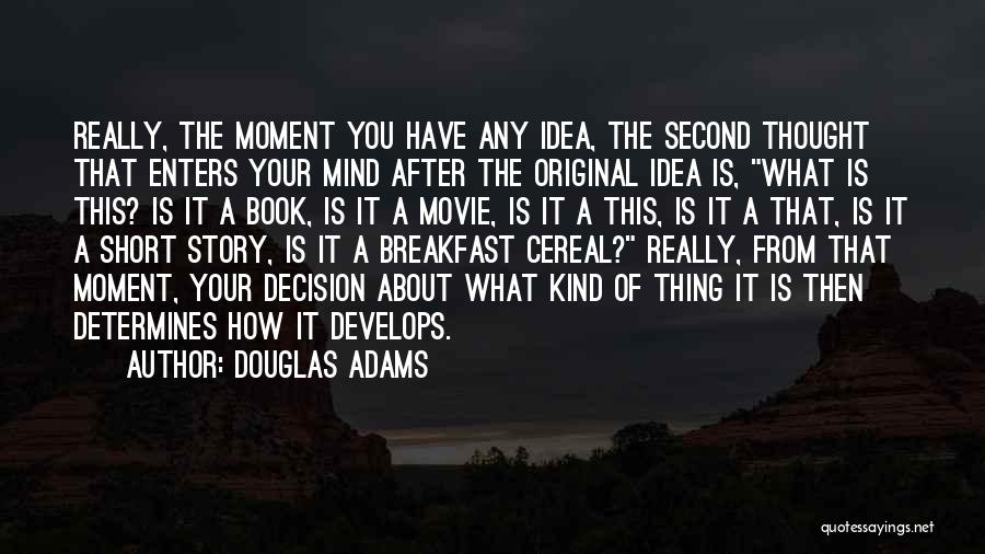 Douglas Adams Quotes: Really, The Moment You Have Any Idea, The Second Thought That Enters Your Mind After The Original Idea Is, What