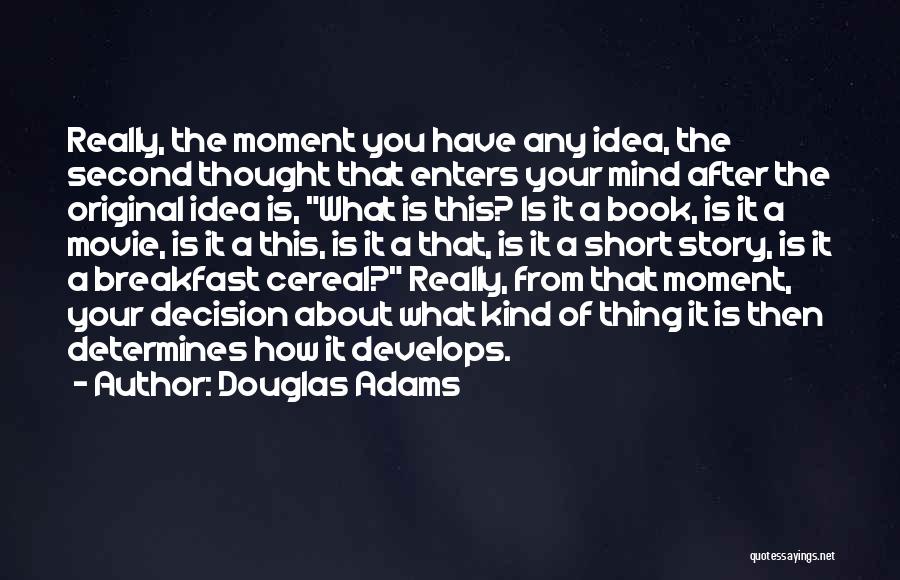 Douglas Adams Quotes: Really, The Moment You Have Any Idea, The Second Thought That Enters Your Mind After The Original Idea Is, What