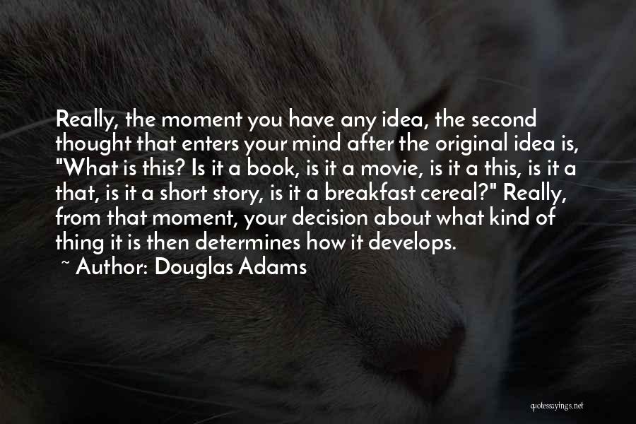 Douglas Adams Quotes: Really, The Moment You Have Any Idea, The Second Thought That Enters Your Mind After The Original Idea Is, What