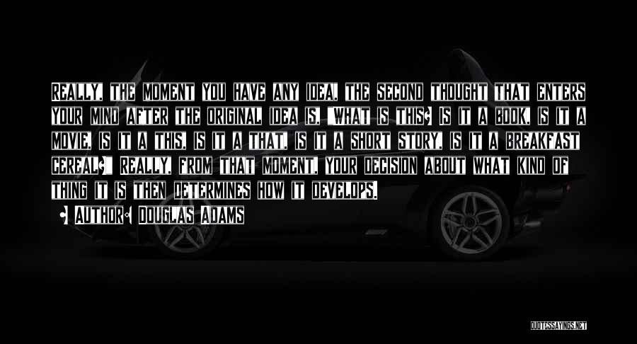 Douglas Adams Quotes: Really, The Moment You Have Any Idea, The Second Thought That Enters Your Mind After The Original Idea Is, What