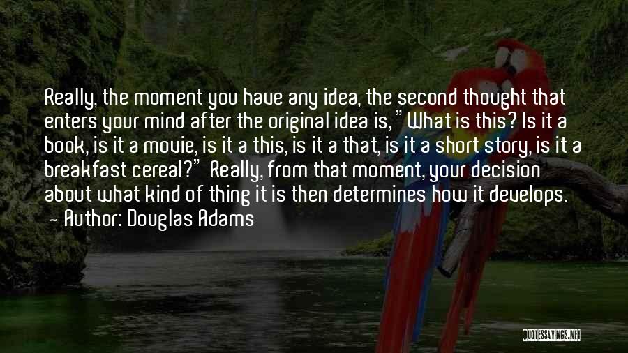 Douglas Adams Quotes: Really, The Moment You Have Any Idea, The Second Thought That Enters Your Mind After The Original Idea Is, What