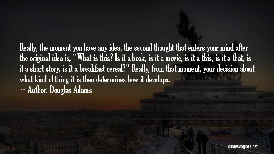 Douglas Adams Quotes: Really, The Moment You Have Any Idea, The Second Thought That Enters Your Mind After The Original Idea Is, What