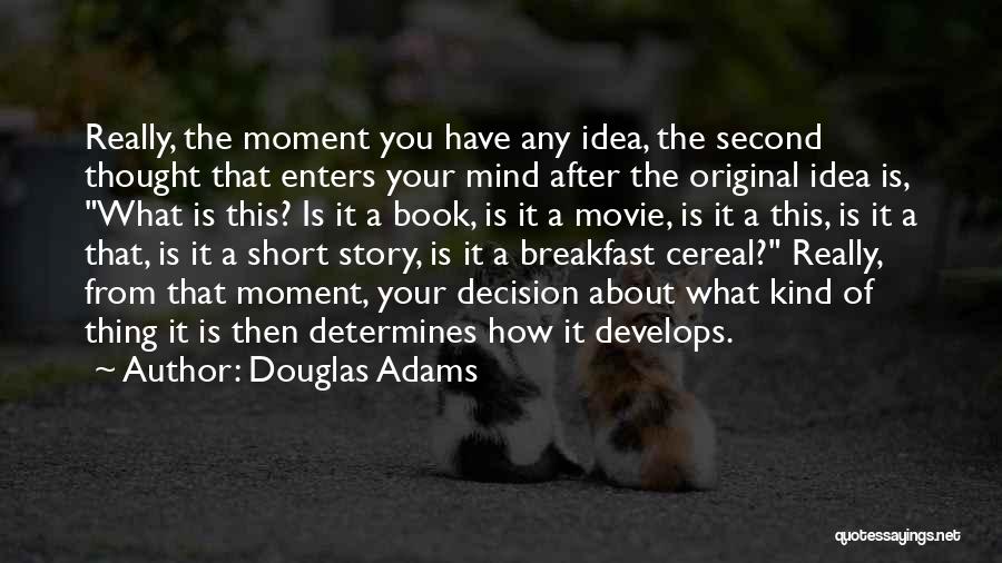 Douglas Adams Quotes: Really, The Moment You Have Any Idea, The Second Thought That Enters Your Mind After The Original Idea Is, What