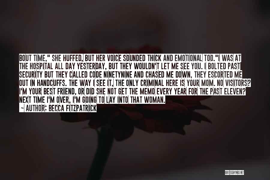 Becca Fitzpatrick Quotes: Bout Time, She Huffed, But Her Voice Sounded Thick And Emotional Too.i Was At The Hospital All Day Yesterday, But