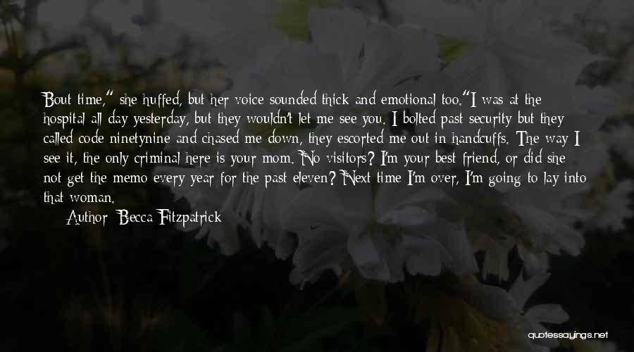 Becca Fitzpatrick Quotes: Bout Time, She Huffed, But Her Voice Sounded Thick And Emotional Too.i Was At The Hospital All Day Yesterday, But