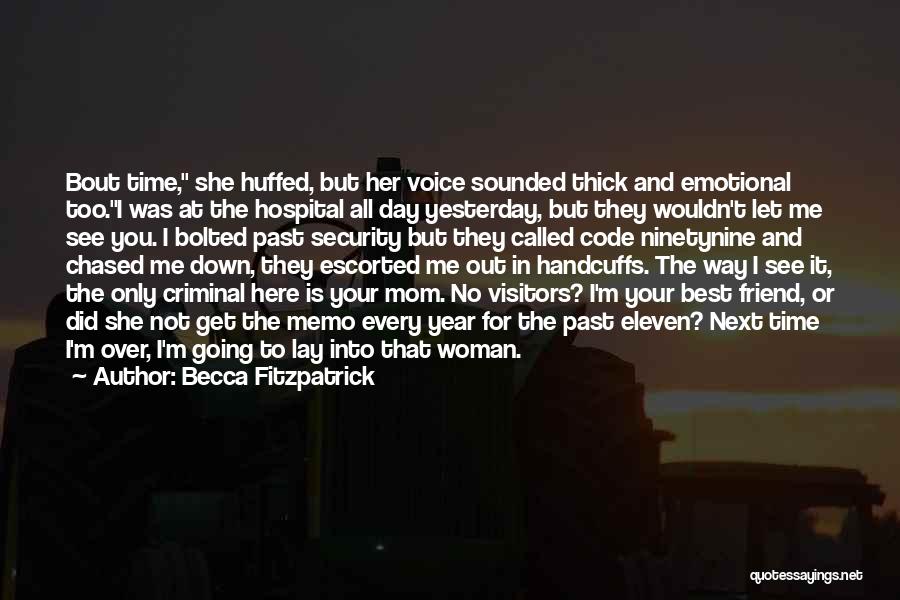 Becca Fitzpatrick Quotes: Bout Time, She Huffed, But Her Voice Sounded Thick And Emotional Too.i Was At The Hospital All Day Yesterday, But