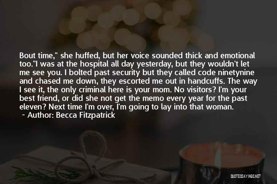 Becca Fitzpatrick Quotes: Bout Time, She Huffed, But Her Voice Sounded Thick And Emotional Too.i Was At The Hospital All Day Yesterday, But