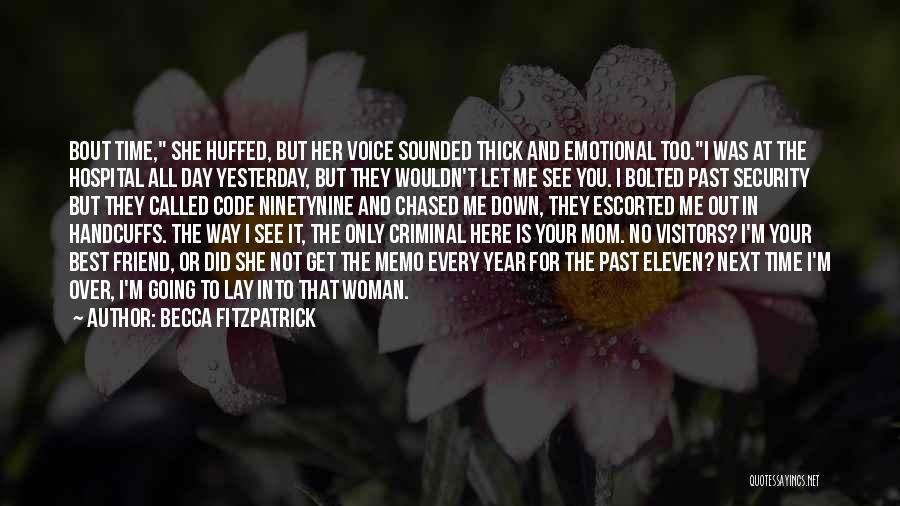 Becca Fitzpatrick Quotes: Bout Time, She Huffed, But Her Voice Sounded Thick And Emotional Too.i Was At The Hospital All Day Yesterday, But