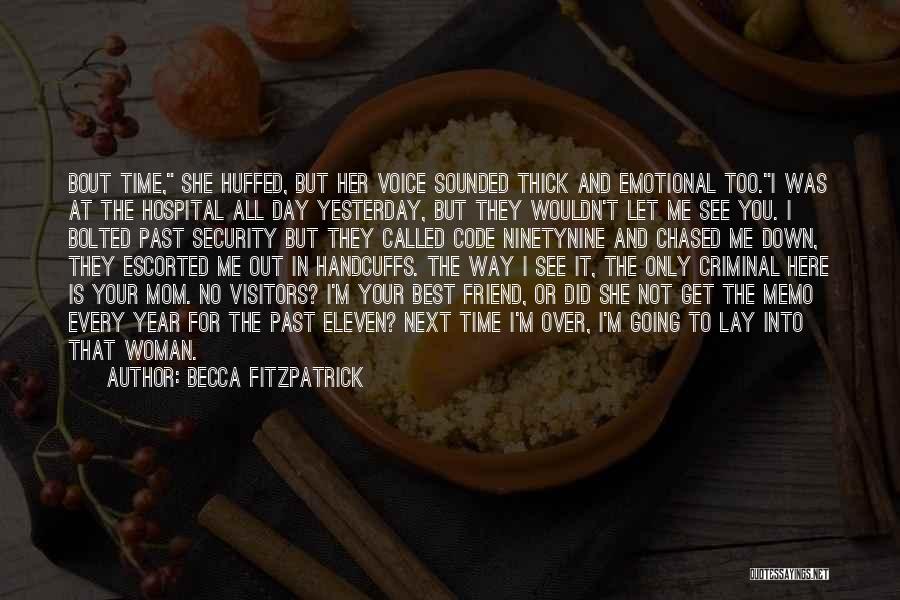 Becca Fitzpatrick Quotes: Bout Time, She Huffed, But Her Voice Sounded Thick And Emotional Too.i Was At The Hospital All Day Yesterday, But