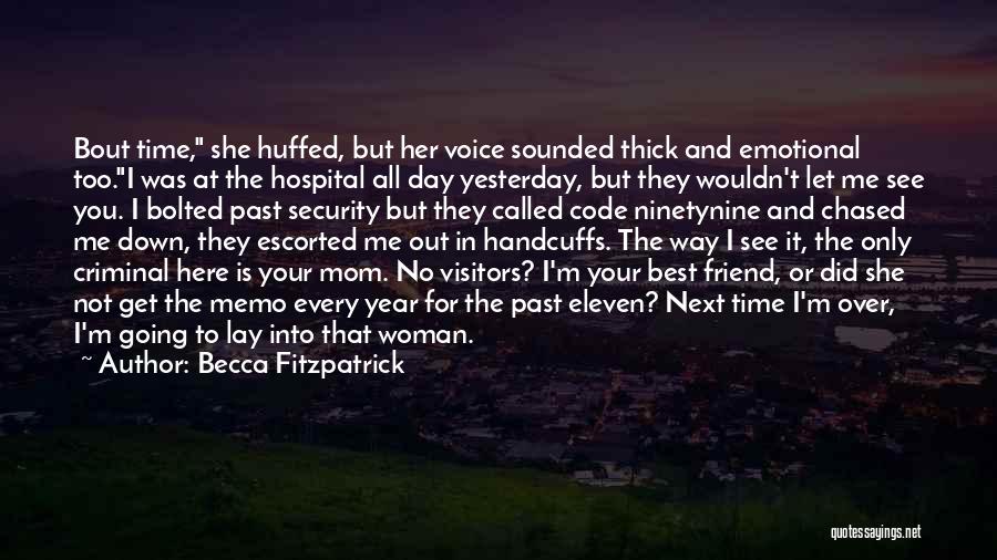 Becca Fitzpatrick Quotes: Bout Time, She Huffed, But Her Voice Sounded Thick And Emotional Too.i Was At The Hospital All Day Yesterday, But
