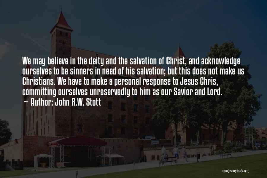 John R.W. Stott Quotes: We May Believe In The Deity And The Salvation Of Christ, And Acknowledge Ourselves To Be Sinners In Need Of