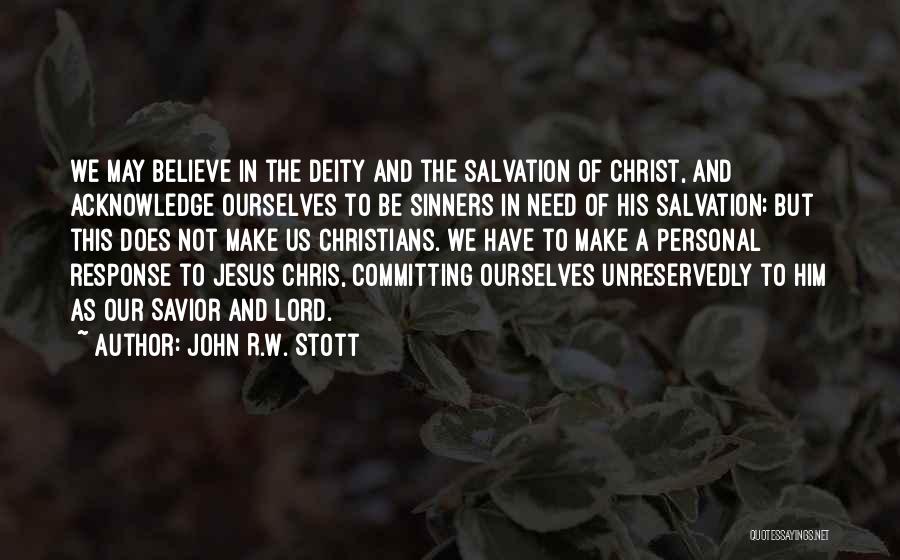 John R.W. Stott Quotes: We May Believe In The Deity And The Salvation Of Christ, And Acknowledge Ourselves To Be Sinners In Need Of