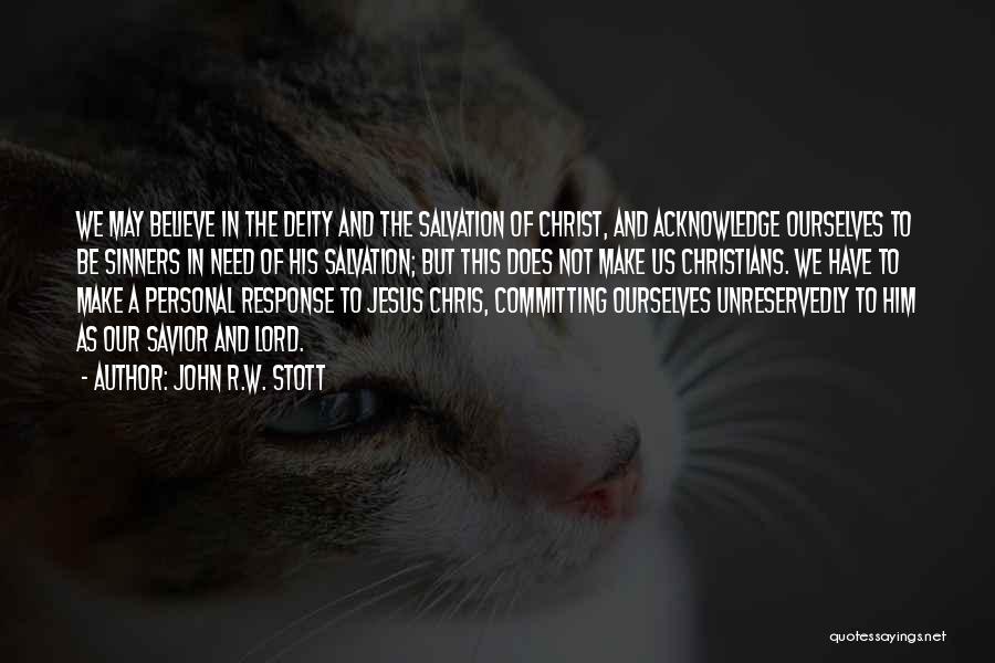 John R.W. Stott Quotes: We May Believe In The Deity And The Salvation Of Christ, And Acknowledge Ourselves To Be Sinners In Need Of