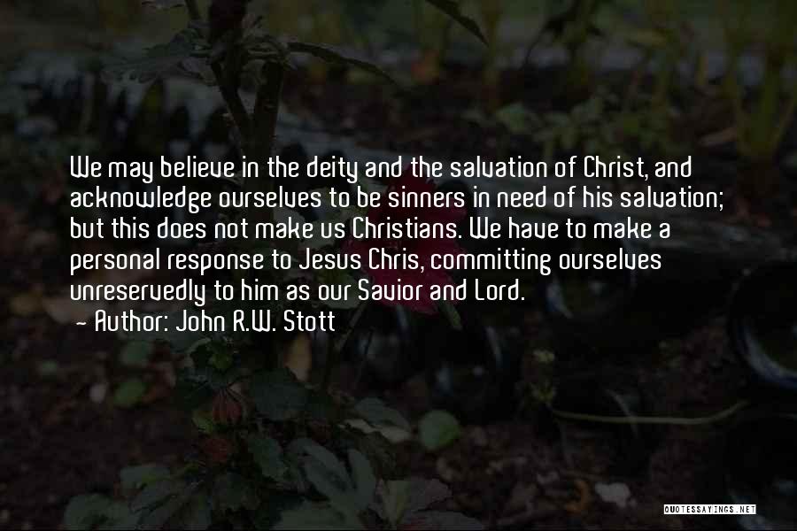 John R.W. Stott Quotes: We May Believe In The Deity And The Salvation Of Christ, And Acknowledge Ourselves To Be Sinners In Need Of