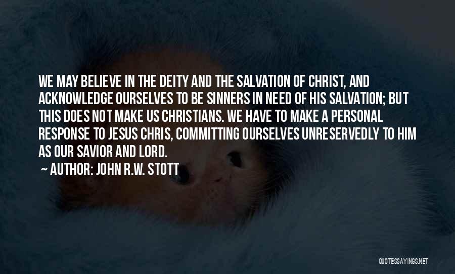 John R.W. Stott Quotes: We May Believe In The Deity And The Salvation Of Christ, And Acknowledge Ourselves To Be Sinners In Need Of