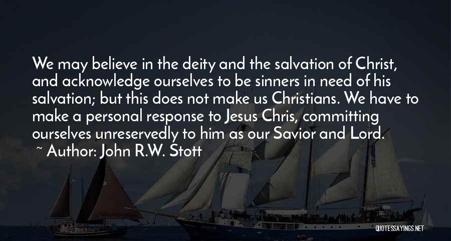 John R.W. Stott Quotes: We May Believe In The Deity And The Salvation Of Christ, And Acknowledge Ourselves To Be Sinners In Need Of